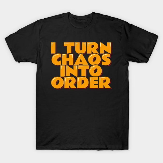 Chaos Coordinator Quote I Turn Chaos Into Order T-Shirt by ardp13